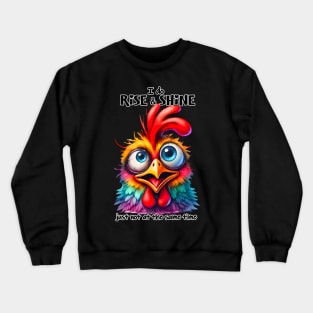 I do rise and shine just not at the same time funny chicken Crewneck Sweatshirt